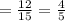 =\frac{12}{15} =\frac{4}{5}