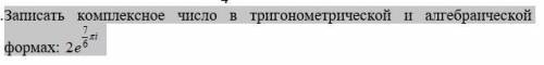 Записать комплексное число в тригонометрической и алгебраической формах: