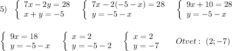 5)\ \ \left\{\begin{array}{l}7x-2y=28\\x+y=-5\end{array}\right\ \ \left\{\begin{array}{l}7x-2(-5-x)=28\\y=-5-x\end{array}\right\ \ \left\{\begin{array}{l}9x+10=28\\y=-5-x\end{array}\rightleft\{\begin{array}{l}9x=18\\y=-5-x\end{array}\right\ \ \left\{\begin{array}{l}x=2\\y=-5-2\end{array}\right\ \ \left\{\begin{array}{l}x=2\\y=-7\end{array}\right\ \ \ \ Otvet:\ (2;-7)