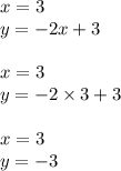 x = 3 \\ y = - 2x + 3 \\ \\ x = 3 \\ y = - 2 \times 3 + 3 \\ \\ x = 3 \\ y = - 3