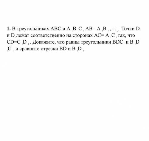 1. В треугольниках АВС и А 1В 1С 1 АВ= А 1В 1 , =1 , 1 . Точки D и D1 лежат соответственно на сторон