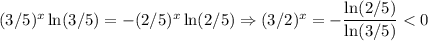 (3/5)^x\ln(3/5) = -(2/5)^x\ln(2/5) \Rightarrow (3/2)^x = -\dfrac{\ln(2/5)}{\ln(3/5)}