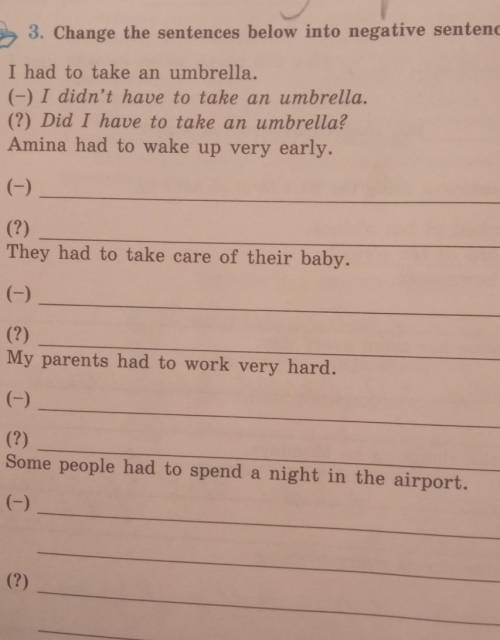 3. Change the sentences below into negative sentences and questions. 1. I had to take an umbrella. (