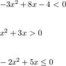 -3x^{2}+8x-4\ \textless \ 0 \\x^{2} +3x\ \textgreater \ 0 -2x^{2}+5x\leq 0