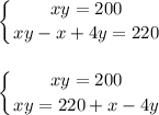 \displaystyle \left \{ {{xy =200} \atop xy-x+4y=220}} \right. \\ \\ \\\left \{ {{xy=200} \atop {xy=220+x-4y}} \right.