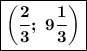 \boxed{\boldsymbol{\left(\dfrac{2}{3};\ 9\dfrac{1}{3}\right)}}