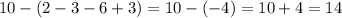 10 - (2 - 3 - 6 + 3) = 10 - ( - 4) = 10 + 4 = 14