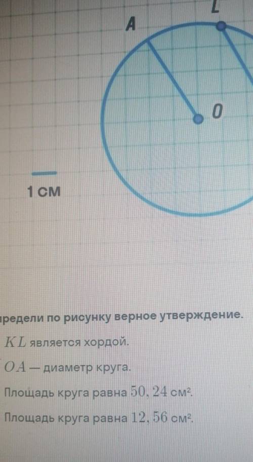 2 A 0 1 CM K Определи по рисунку верное утверждение. KL является хордой. 0А — диаметр круга. Площадь