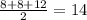 \frac{8+8+12}{2} =14