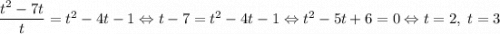 \dfrac{t^2-7t}{t} = t^2-4t-1 \Leftrightarrow t-7 = t^2-4t-1 \Leftrightarrow t^2-5t+6=0 \Leftrightarrow t=2,\; t=3