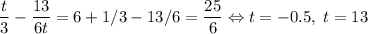 \dfrac{t}{3} - \dfrac{13}{6t} = 6+1/3-13/6=\dfrac{25}{6} \Leftrightarrow t=-0.5,\; t=13