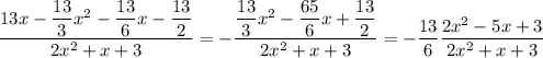 \dfrac{13x-\dfrac{13}{3}x^2-\dfrac{13}{6}x-\dfrac{13}{2}}{2x^2+x+3} = -\dfrac{\dfrac{13}{3}x^2-\dfrac{65}{6}x+\dfrac{13}{2}}{2x^2+x+3} = -\dfrac{13}{6}\dfrac{2x^2-5x+3}{2x^2+x+3}