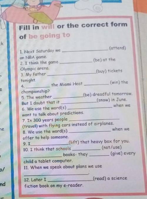 Fill in will or the correct form of be going to when we 1. Next Saturday we (attend) an NBA game . 2