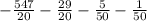 - \frac{547}{20} - \frac{29}{20} - \frac{5}{50} - \frac{1}{50}