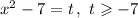 x^2 - 7 = t\,,\ t\geqslant-7