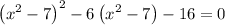 \left(x^2-7\right)^2 - 6\left(x^2-7\right) - 16 = 0