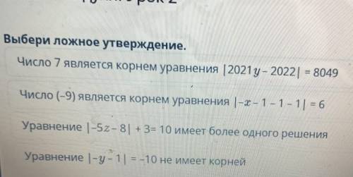 Выбери ложное утверждение. Число 7 является корнем уравнения | 2021 у– 2022| = 8049 Число (-9) являе