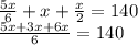 \frac{5x}{6} +x+\frac{x}{2} =140\\&#10;\frac{5x+3x+6x}{6} =140&#10;