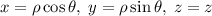 x=\rho\cos \theta,\; y=\rho\sin\theta,\; z=z