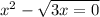 {x}^{2} - \sqrt{3x = 0}