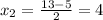 x_2=\frac{13-5}{2}=4