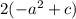 2(-a^2 +c)