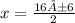 x= \frac{16 ±6}{2}