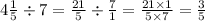 4 \frac{1}{5} \div 7 = \frac{21}{5} \div \frac{7}{1} = \frac{21 \times 1}{5 \times 7} = \frac{3}{5}