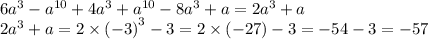 6 {a}^{3} - {a}^{10} + 4 {a}^{3} + {a}^{10} - 8 {a}^{3} + a = 2 {a}^{3} + a \\ 2 {a}^{3} + a = 2 \times {( - 3)}^{3} - 3 = 2 \times ( - 27) - 3 = - 54 - 3 = - 57