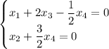 \begin{cases}x_{1}+2x_3-\dfrac{1}{2}x_{4}=0\\ x_2+\dfrac{3}{2}x_4=0 \end{cases}