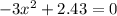 - 3 {x}^{2} + 2.43 = 0 \\