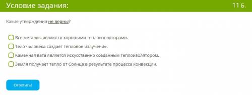 Какие утверждения НЕ верны? 1. Все металлы являются хорошими теплоизоляторами. 2. Тело человека созд