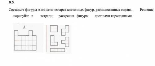 х 8.5. Решение Составьте фигуры А из пяти четырех клеточных фигур, расположенных справа. нарисуйте в