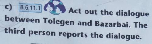 8.6.11.1 Act out the dialogue between Tolegen and Bazarbai. The third person reports the dialogue ♡