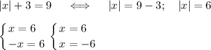 \displaystyle |x|+3=9\quad \iff \quad |x|=9-3;\quad |x|=6\\&#10;\\&#10;\left \{ {{x=6}\hfill \atop {-x=6}} \right. \left \{ {{x=6}\hfill \atop {x=-6}} \right.