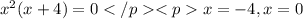 {x}^{2}(x+4) = 0x = -4, x = 0