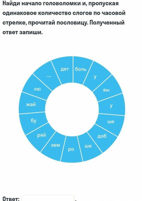 Найди начало головоломки и пропуская одинаковое кол-во слогов по часовой стрелке, прочитай пословицу