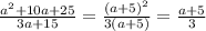 \frac{a {}^{2} + 10a + 25 }{3a + 15} = \frac{(a + 5) {}^{2} }{3(a + 5)} = \frac{a + 5}{3}