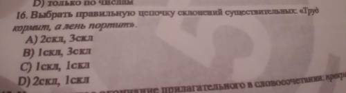 16 выбрать правильную цепочку и склонение существительных Труд кормит а лень портит A)2скл, 3склВ)1с