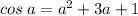 cos \: a = {a}^{2} + 3a + 1