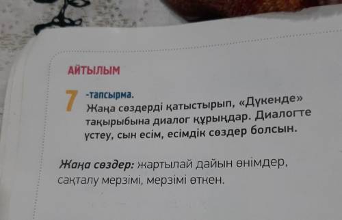 АЙТЫЛЫМ 7 -тапсырма. Жаңа сөздерді қатыстырып, «Дүкенде» тақырыбына диалог құрыңдар. Диалогте үстеу,