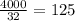 \frac{4000}{32}=125