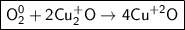 \boxed{\sf O^{0} _2 + 2Cu^{+} _2O \to 4Cu^{+2}O}