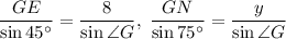 \dfrac{GE}{\sin 45^{\circ}} = \dfrac{8}{\sin\angle G},\; \dfrac{GN}{\sin 75^{\circ}} = \dfrac{y}{\sin \angle G}