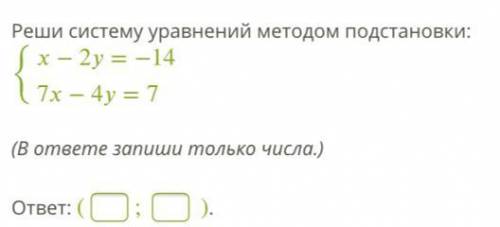 КТО НИБУДЬ Реши систему уравнений методом подстановки: {−2=−147−4=7 (В ответе запиши только числа.)