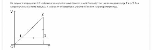 На рисунке в координатах V, T изображен замкнутый газовый процесс (цикл). Постройте этот цикл в коор