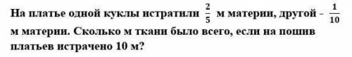 Задача 4 На платье одной куклы истратили 2/5 м материи, другой - 1/10 м материи. Сколько м ткани был