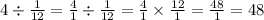 4 \div \frac{1}{12} = \frac{4}{1} \div \frac{1}{12} = \frac{4}{1} \times \frac{12}{1} = \frac{48}{1} = 48