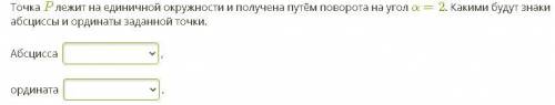 Точка P лежит на единичной окружности и получена путём поворота на угол a=2 Какими будут знаки абсци