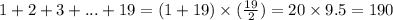 1 + 2 + 3 +... + 19 = (1 + 19) \times ( \frac{19}{2} ) = 20 \times 9.5 = 190